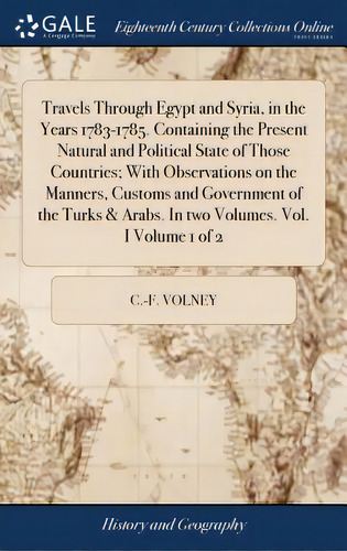 Travels Through Egypt And Syria, In The Years 1783-1785. Containing The Present Natural And Polit..., De Volney, C. -f. Editorial Gale Ecco Print Ed, Tapa Dura En Inglés