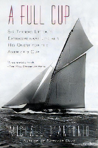 A Full Cup : Sir Thomas Lipton's Extraordinary Life And His Quest For The America's Cup, De Michael D'antonio. Editorial Penguin Putnam Inc, Tapa Blanda En Inglés