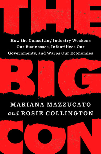 The Big Con: How The Consulting Industry Weakens Our Busines