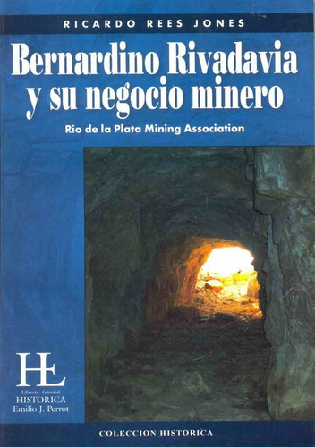 BERNARDINO RIVADAVIA Y SU NEGOCIO MINERO: RIO DE LA PLATA MINING ASSOCIATION, de REES JONES, RICARDO. Serie N/a, vol. Volumen Unico. Editorial Libreria Historica, tapa blanda, edición 1 en español