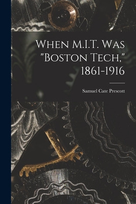 Libro When M.i.t. Was Boston Tech, 1861-1916 - Prescott, ...