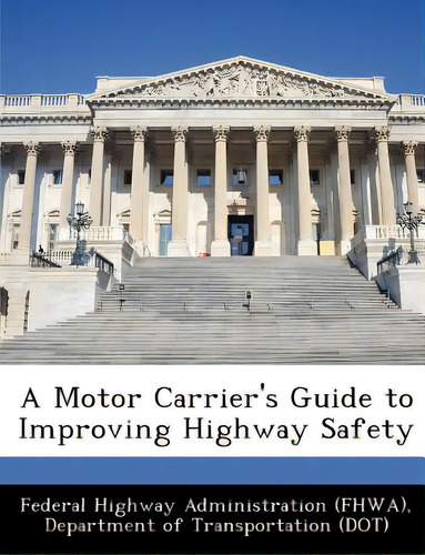 A Motor Carrier's Guide To Improving Highway Safety, De Federal Highway Administration (fhwa), D., Vol. 1. Editorial Bibliogov, Tapa Blanda En Inglés