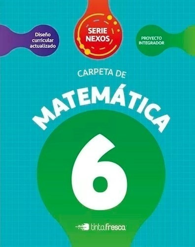 Carpeta De Matematica 6 Tinta Fresca Serie Nexos (novedad 2