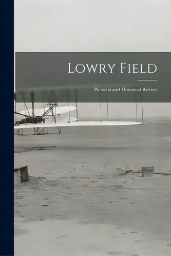 Lowry Field: Pictorial And Historical Review, De Anonymous. Editorial Hassell Street Pr, Tapa Blanda En Inglés