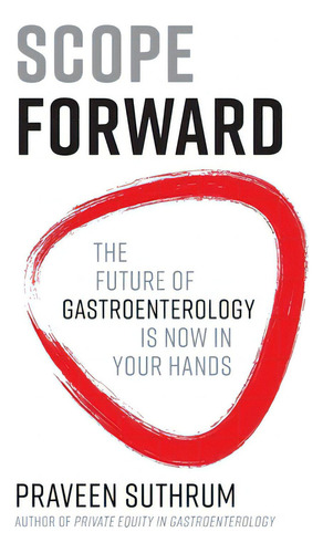 Scope Forward: The Future Of Gastroenterology Is Now In Your Hands, De Suthrum, Praveen. Editorial Lioncrest Pub, Tapa Blanda En Inglés