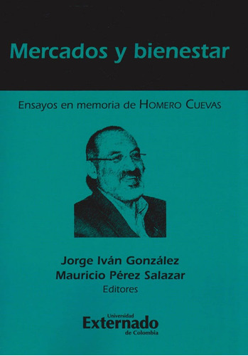 Mercados y Bienestar. Ensayos en memoria de Homero Cuevas, de Varios autores. Editorial U. Externado de Colombia, edición 2019 en español