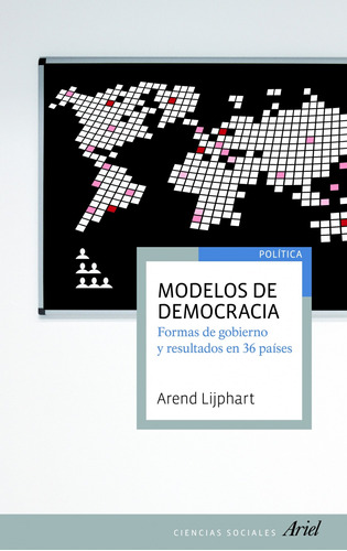 Modelos de democracia: Formas de gobierno y resultados en 36 países, de Lijphart, Arend. Serie Ariel Ciencias Sociales Editorial Ariel México, tapa blanda en español, 2014