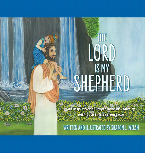 The Lord Is My Shepherd: An Inspirational Prayer Book Of Psalm 23 With Love Letters From Jesus, De Welsh, Sharon L.. Editorial Friesenpr, Tapa Dura En Inglés