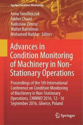 Advances In Condition Monitoring Of Machinery In Non-stationary Operations : Proceedings Of The 5..., De Radoslaw Zimroz. Editorial Springer International Publishing Ag, Tapa Dura En Inglés