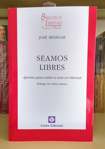 Seamos Libres. José Benegas. Prólogo: Carlos Sabino