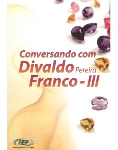 Conversando com Divaldo Pereira Franco - III: Não Aplica, de : Divaldo Pereira Franco. Série Não aplica, vol. Não Aplica. Editora FEP, capa mole, edição não aplica em português, 2011