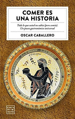 Comer Es Una Historia (ensayo), De Caballero, Oscar. Editorial Planeta Gastro, Tapa Blanda En Español