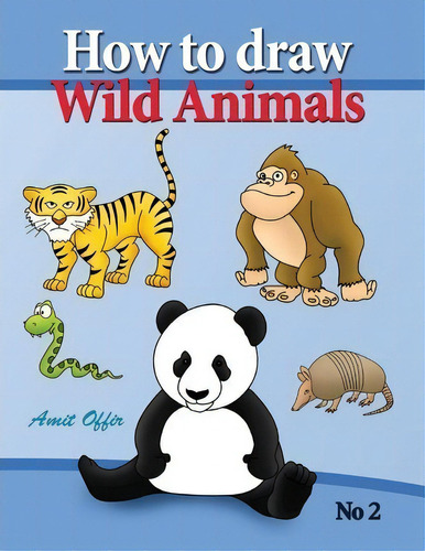 How To Draw Lion, Eagle Bears And Other Wild Animals : How To Draw Wild Animals Step By Step. In ..., De Amit Offir. Editorial Createspace Independent Publishing Platform, Tapa Blanda En Inglés