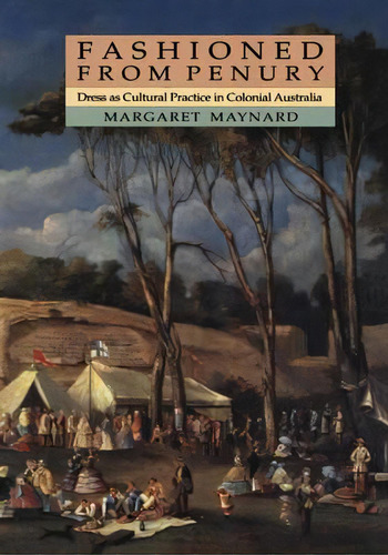 Studies In Australian History: Fashioned From Penury: Dress As Cultural Practice In Colonial Aust..., De Margaret Maynard. Editorial Cambridge University Press, Tapa Blanda En Inglés