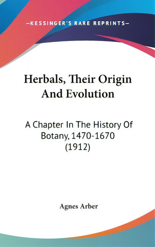 Herbals, Their Origin And Evolution: A Chapter In The History Of Botany, 1470-1670 (1912), De Arber, Agnes. Editorial Kessinger Pub Llc, Tapa Dura En Inglés