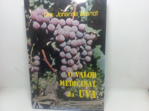 Livro - O Valor Medicinal Da Uva - Johanna Brand - Gb - 4401