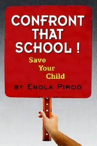 Confront That School! Save Your Child, De Enola Pirog. Editorial Authorhouse, Tapa Blanda En Inglés