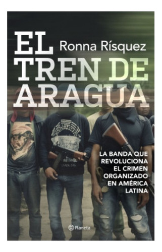 El Tren De Aragua - Ronna Rísquez - Planeta - Libro Nuevo