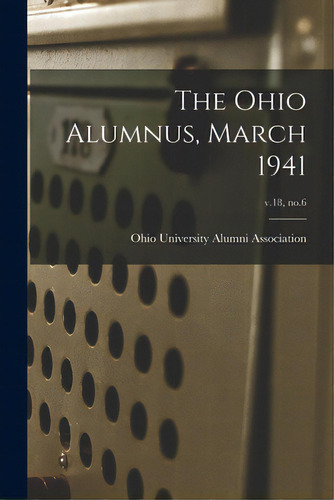 The Ohio Alumnus, March 1941; V.18, No.6, De Ohio University Alumni Association. Editorial Hassell Street Pr, Tapa Blanda En Inglés