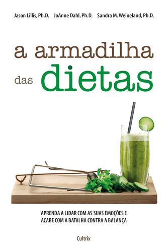 A Armadilha das Dietas: Aprenda a Lidar com as Emoções e Acabe com a Batalha contra a Balança, de Lilis, Jason, Ph.D. Editora Pensamento Cultrix, capa mole em português, 2016