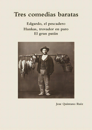 Tres Comedias Baratas Edgardo, El Pescadero - Hankas, Trovador En Paro - El Gran Patãâ¡n, De Quintano Ruiz, Jose. Editorial Lulu Pr, Tapa Blanda En Español