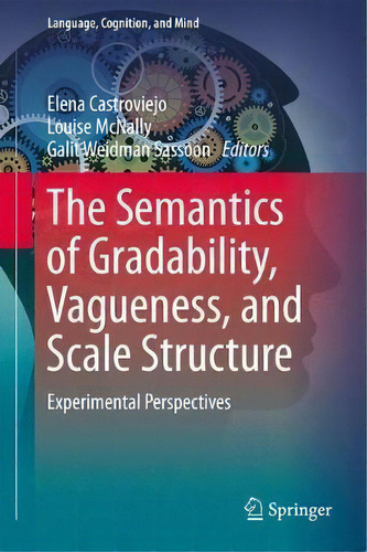 The Semantics Of Gradability, Vagueness, And Scale Structure : Experimental Perspectives, De Elena Castroviejo. Editorial Springer International Publishing Ag, Tapa Dura En Inglés