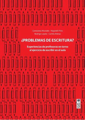 ¿problemas De Escritura? Experiencias De Profesoras En Torno Al Ejercicio De Escribir En El Aula, De Stanza Alvarado. Editorial Lom Ediciones, Tapa Blanda, Edición 1 En Español, 2021