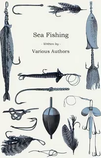 Sea Fishing - What Equipment To Use, How, Where And When To Fish - With Some Tips On How To Cook ..., De Various. Editorial Read Books, Tapa Blanda En Inglés