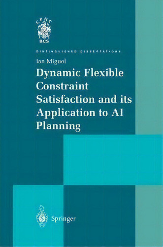 Dynamic Flexible Constraint Satisfaction And Its Application To Ai Planning, De Ian Miguel. Editorial Springer London Ltd, Tapa Dura En Inglés