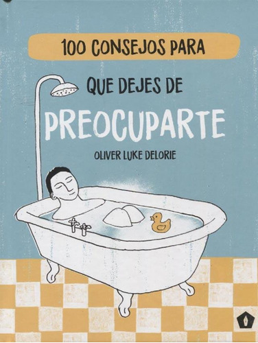 100 Consejos Para Que Dejes De Preocuparte, De Oliver Luke Delorie. Serie 100 Consejos Editorial Cinco Tintas, Tapa Dura, Edición Primera En Español, 2018