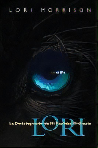 Lori : La Desintegracion De Mi Realidad Ordinaria, De Lori Morrison. Editorial Four Jaguars Press, Tapa Blanda En Español