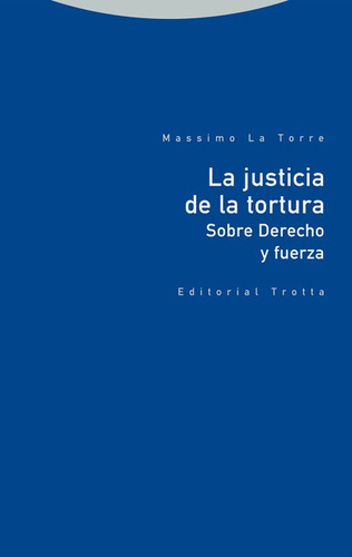 Justicia De La Tortura Sobre Derecho Y Fuerza, La, De La Torre, Massimo. Editorial Trotta, Tapa Blanda En Español, 2022