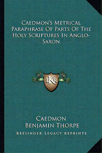 Caedmon's Metrical Paraphrase Of Parts Of The Holy Scriptures In Anglo-saxon, De Caedmon. Editorial Kessinger Pub Llc, Tapa Blanda En Inglés