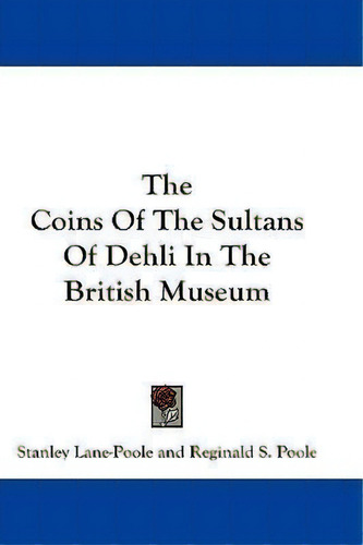 The Coins Of The Sultans Of Dehli In The British Museum, De Stanley Lane-poole. Editorial Kessinger Publishing, Tapa Dura En Inglés