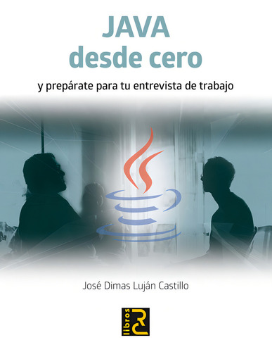 Java Desde Cero Y Prepãâ¡rate Para Tu Entrevista De Trabajo, De Lujãâ¡n Castillo, Josãâ© Dimas., Vol. 1. Editorial Rc Libros, Tapa Blanda, Edición 1 En Spa, 2016