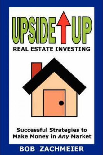 Libro Upside Up Real Estate Investing - Bob Zachmeier