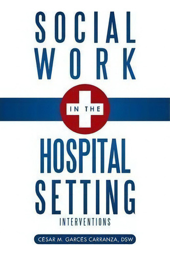 Social Work In The Hospital Setting : Interventions, De Dsw C Sar M Garc S Carranza. Editorial Trafford Publishing, Tapa Blanda En Inglés, 2013