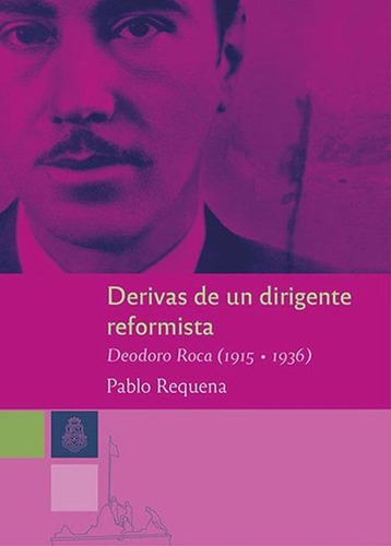 Derivas De Un Dirigente Reformista - Deodoro Roca 1915-1936