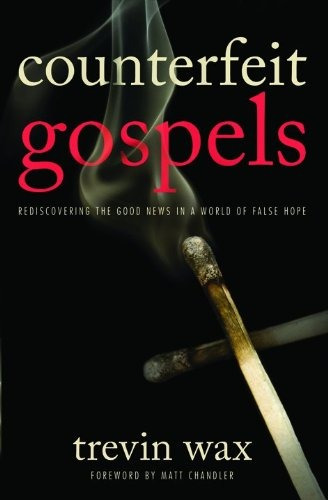 Counterfeit Gospels Rediscovering The Good News In A World O