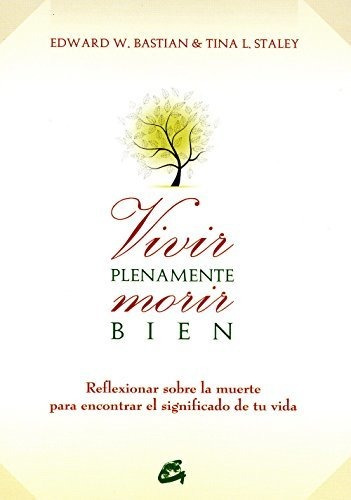 Vivir Plenamente, Morir Bien - Edward W. Bastian - Gaia