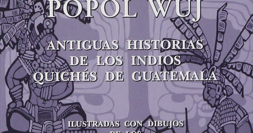 Popol Wuj Antiguas Historias De Los Indios Quichés Guatemala