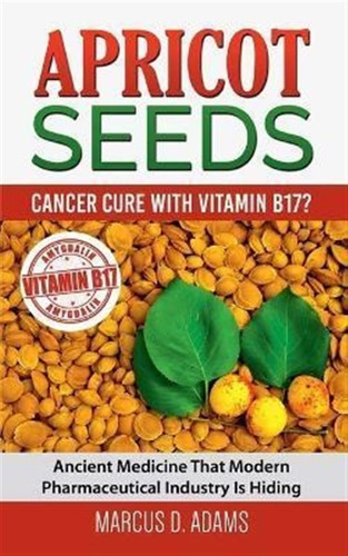 Libro Apricot Seeds - Cancer Cure With Vitamin B17? : Anc...