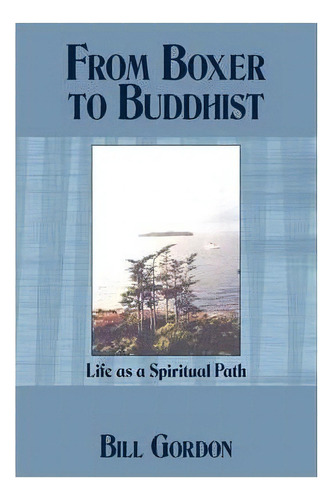 From Boxer To Buddhist, De Bill Gordon. Editorial Authorhouse, Tapa Blanda En Inglés