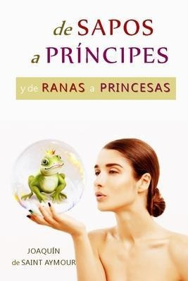 De Sapos A Principes Y De Ranas A Princesas : Una Fabula Mag