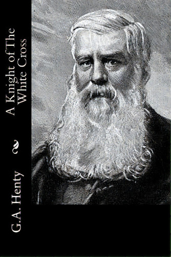 A Knight Of The White Cross, De G. A. Henty. Editorial Createspace, Tapa Blanda En Inglés