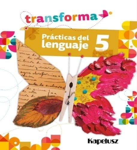 Practicas Del Lenguaje 5  Transforma  Kapelusziuy