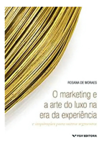 O Marketing E A Arte Do Luxo Na Era Da Experiência, De Moraes, Rosana De. Editora Fgv Editora, Capa Mole Em Português