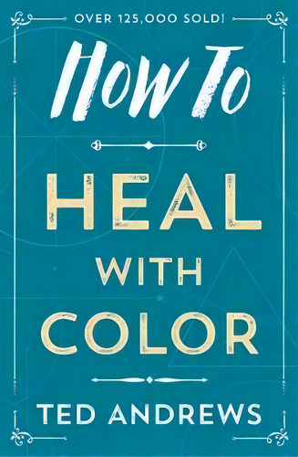 How To Heal With Color, De Ted Andrews. Editorial Llewellyn Publications,u.s., Tapa Blanda En Inglés