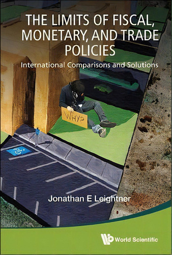 Limits Of Fiscal, Monetary, And Trade Policies, The: International Comparisons And Solutions, De Jonathan E. Leightner. Editorial World Scientific Publishing Co Pte Ltd, Tapa Dura En Inglés
