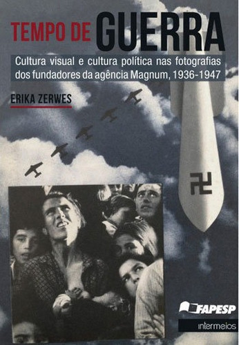 Tempo De Guerra: Cultura Visual E Cultura Politica Nas Fotografias Dos Fundadores Da Agencia Magnum  -  1936-1947, De Zerwes, Erika. Editora Intermeios, Capa Mole Em Português